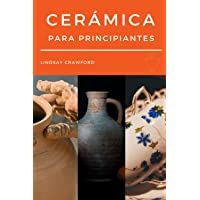 CERÁMICA PARA PRINCIPIANTES: Cómo hacer tus primeras obras de alfarería de forma sencilla conociendo los materiales…